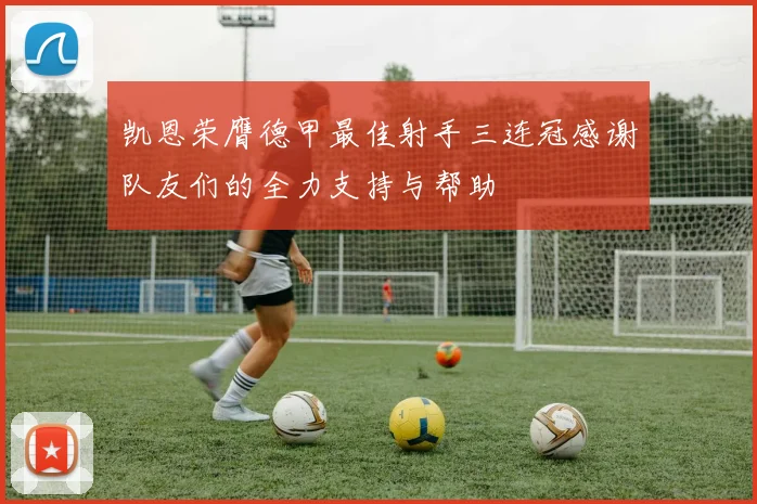 凯恩荣膺德甲最佳射手三连冠感谢队友们的全力支持与帮助