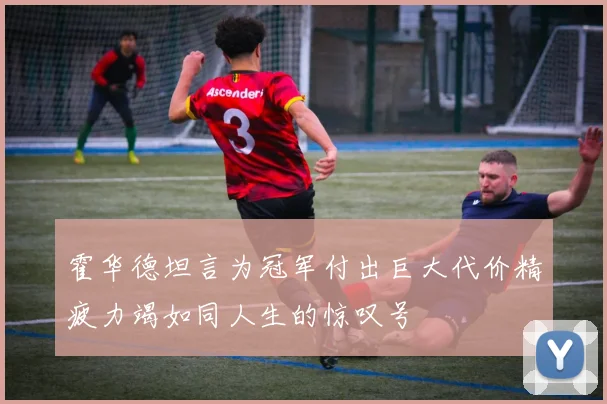 霍华德坦言为冠军付出巨大代价精疲力竭如同人生的惊叹号